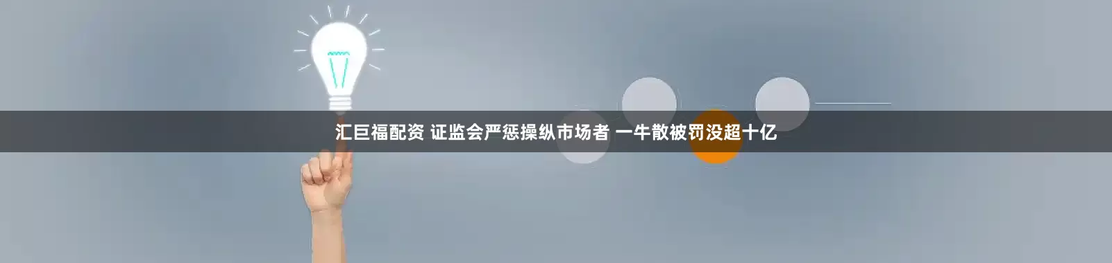 汇巨福配资 证监会严惩操纵市场者 一牛散被罚没超十亿